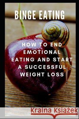 Binge Eating: How to End Emotional Eating and Start a Successful Weight Loss Crystal Stevens 9781093547788 Independently Published - książka