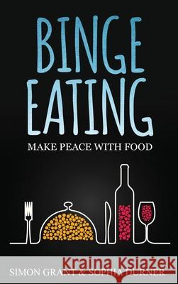 Binge Eating: Make Peace with Food Simon Grant, Sophia Durner 9781913597627 Joiningthedotstv Limited - książka