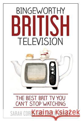 Bingeworthy British Television: The Best Brit TV You Can't Stop Watching Jackie Bailey Sarah Cords 9780960048700 Citizen Reader Books - książka