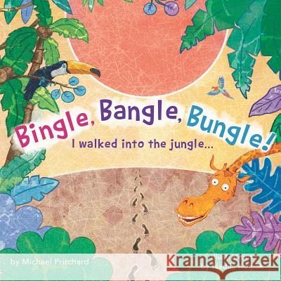 Bingle, Bangle, Bungle!: I walked into the jungle... Nadiia Kolpak Michael Pritchard 9780578461144 Pritchard's Playground - książka