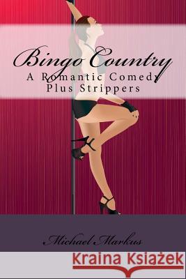 Bingo Country: A Romantic Comedy Plus Strippers Michael Markus 9781717139467 Createspace Independent Publishing Platform - książka