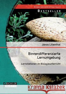 Binnendifferenzierte Lernumgebung: Lernstationen im Biologieunterricht Janos Lilienthal 9783956843075 Bachelor + Master Publishing - książka