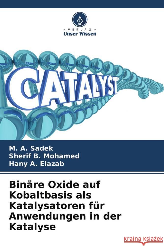 Binäre Oxide auf Kobaltbasis als Katalysatoren für Anwendungen in der Katalyse Sadek, M. A., Mohamed, Sherif B., Elazab, Hany A. 9786204356334 Verlag Unser Wissen - książka