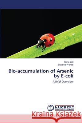 Bio-accumulation of Arsenic by E-coli Sana Jalil, Shadma Wahab 9783659496776 LAP Lambert Academic Publishing - książka