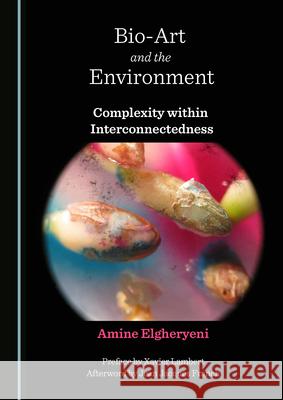 Bio-Art and the Environment: Complexity Within Interconnectedness Amine Elgheryeni 9781527570368 Cambridge Scholars Publishing - książka