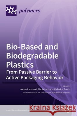 Bio-Based and Biodegradable Plastics: From Passive Barrier to Active Packaging Behavior Alexey Iordanskii Nadia Lotti Michelina Soccio 9783039369683 Mdpi AG - książka