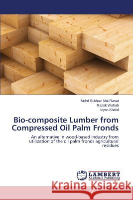 Bio-composite Lumber from Compressed Oil Palm Fronds Mat Rasat Mohd Sukhairi 9783659633591 LAP Lambert Academic Publishing - książka