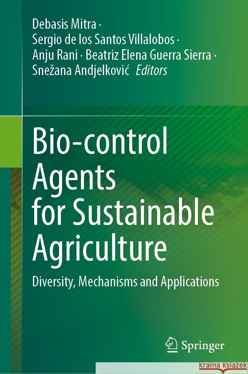 Bio-control Agents for Sustainable Agriculture: Diversity, Mechanisms and Applications Debasis Mitra, Sergio de los Santos Villalobos, Anju Rani 9789819632312 Springer Nature Switzerland AG - książka