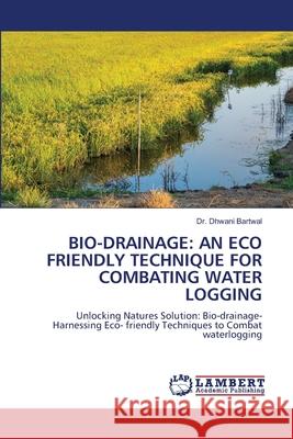 Bio-Drainage: An Eco Friendly Technique for Combating Water Logging Dhwani Bartwal 9786207650149 LAP Lambert Academic Publishing - książka