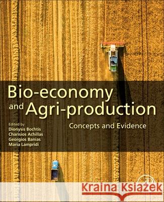 Bio-Economy and Agri-Production: Concepts and Evidence Dionysis Bochtis Charisios Achillas Georgios Banias 9780128197745 Academic Press - książka