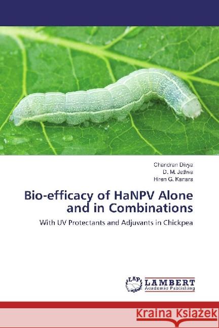 Bio-efficacy of HaNPV Alone and in Combinations : With UV Protectants and Adjuvants in Chickpea Divya, Chandran; Jethva, D. M.; Kanara, Hiren G. 9783659914638 LAP Lambert Academic Publishing - książka