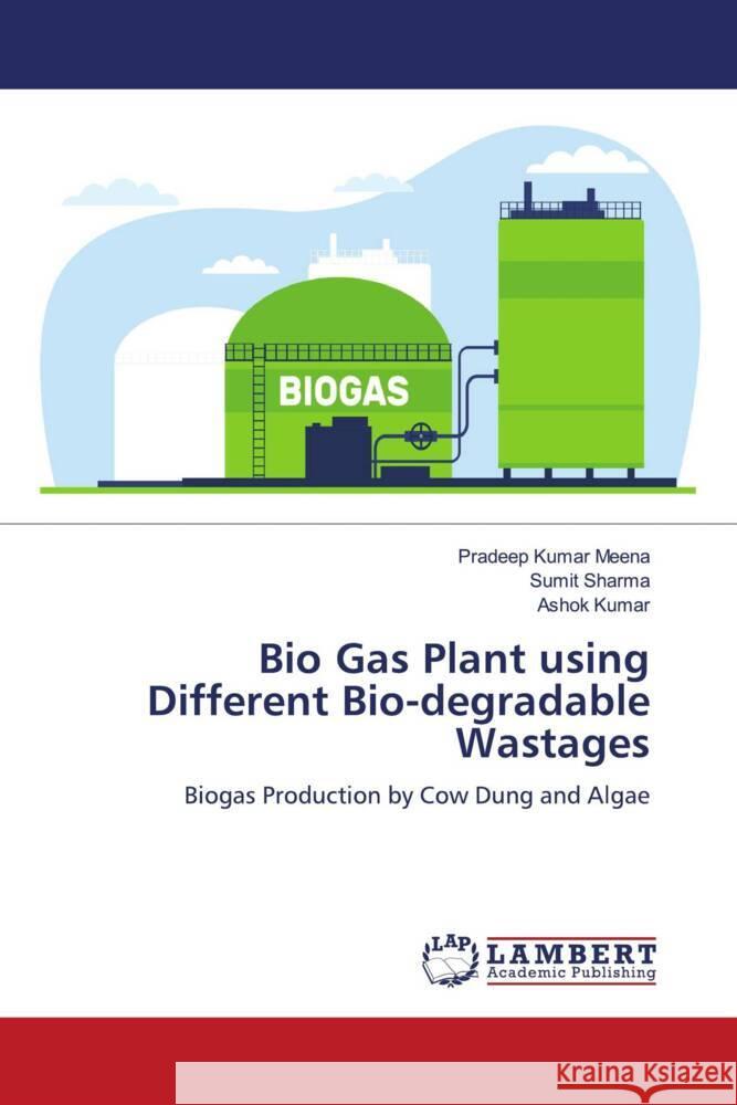 Bio Gas Plant using Different Bio-degradable Wastages Pradeep Kumar Meena Sumit Sharma Ashok Kumar 9786207450787 LAP Lambert Academic Publishing - książka