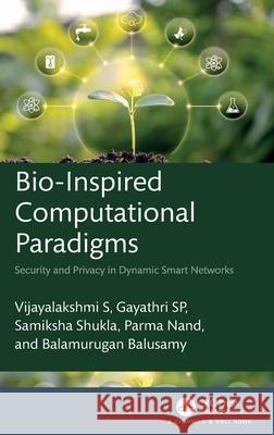 Bio-Inspired Computational Paradigms: Security and Privacy in Dynamic Smart Networks S. Vijayalakshmi S. P. Gayathri Samiksha Shukla 9781032164298 CRC Press - książka