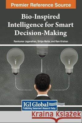 Bio-Inspired Intelligence for Smart Decision-Making Ramkumar Jaganathan, Shilpa Mehta, Ram Krishan 9798369352762 IGI Global - książka