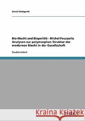 Bio-Macht und Biopolitik - Michel Foucaults Analysen zur polymorphen Struktur der modernen Macht in der Gesellschaft Daniel Rottgardt 9783638666909 Grin Verlag - książka