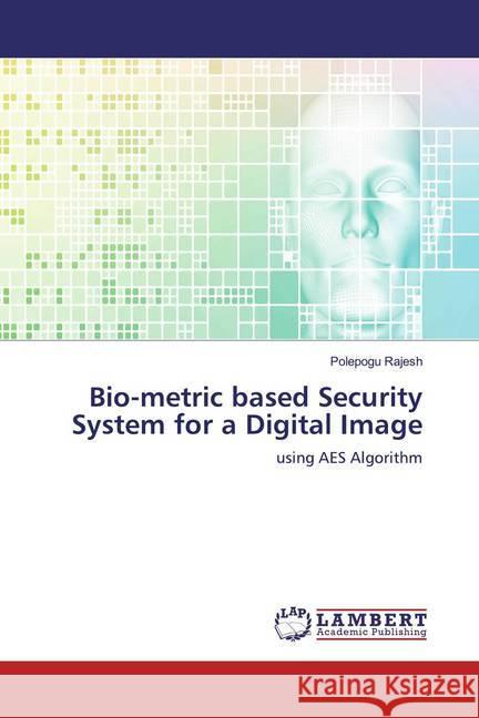 Bio-metric based Security System for a Digital Image : using AES Algorithm Rajesh, Polepogu 9786200277565 LAP Lambert Academic Publishing - książka