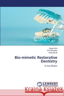 Bio-mimetic Restorative Dentistry M A, Ranjini, Mrinaalini, M K, B, VEDAVATHI 9786208119621 LAP Lambert Academic Publishing - książka
