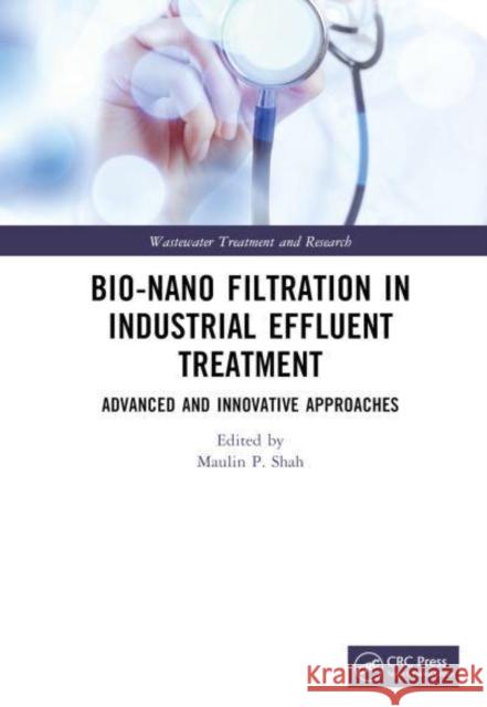 Bio-Nano Filtration in Industrial Effluent Treatment: Advanced and Innovative Approaches Shah, Maulin P. 9780367760137 Taylor & Francis Ltd - książka