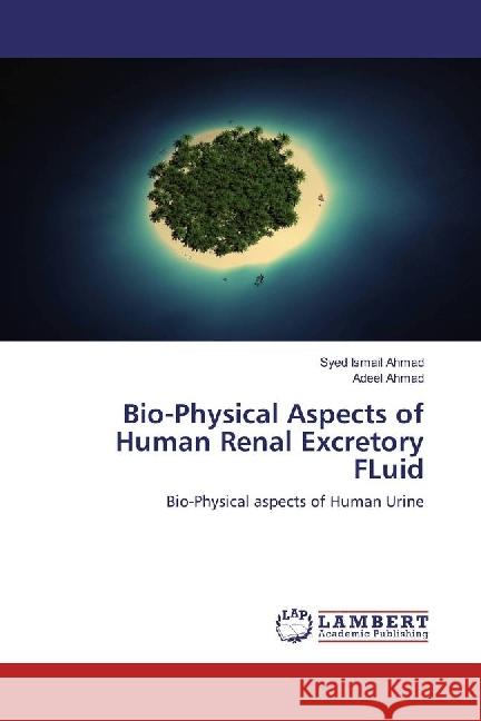 Bio-Physical Aspects of Human Renal Excretory FLuid : Bio-Physical aspects of Human Urine Ahmad, Syed Ismail; Ahmad, Adeel 9786202065320 LAP Lambert Academic Publishing - książka