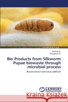 Bio Products from Silkworm Pupae biowaste through microbial process G, Sasikala 9783659552991 LAP Lambert Academic Publishing - książka