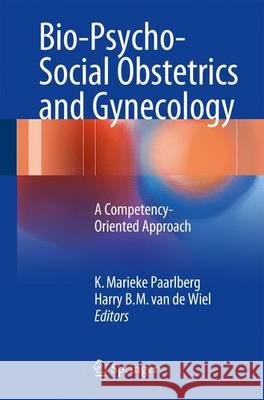 Bio-Psycho-Social Obstetrics and Gynecology: A Competency-Oriented Approach Paarlberg, K. Marieke 9783319404028 Springer - książka