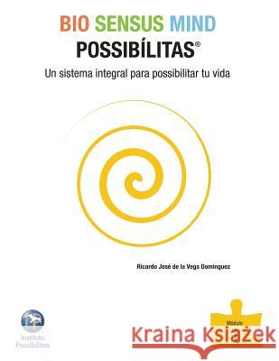 Bio Sensus Mind Possibilitas Modulo 1: Un Sistema Integral Para Possibilitar Tu Vida Ricardo Jose De La Vega Dominguez 9781463350109 Palibrio - książka