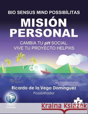 Bio Sensus Mind Possibílitas: Módulo 5 Misión Personal: Cambia Tu Ph Social Vive Tu Proyecto Helpiiis Ricardo José de la Vega Domínguez 9781506527062 Palibrio - książka