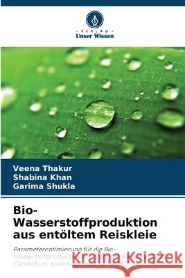 Bio-Wasserstoffproduktion aus ent?ltem Reiskleie Veena Thakur Shabina Khan Garima Shukla 9786209354946 Verlag Unser Wissen - książka