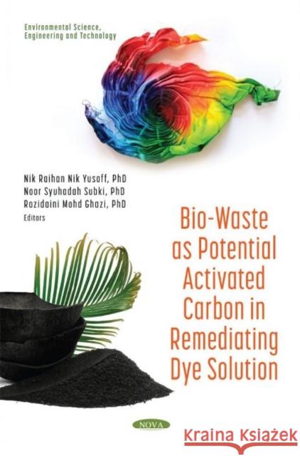 Bio-Waste as Potential Activated Carbon in Remediating Dye Solution Nik Raihan Nik Yusoff   9781536189360 Nova Science Publishers Inc - książka