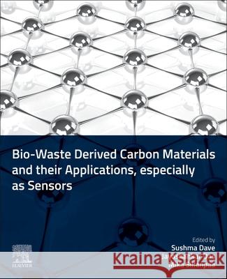 Bio-Waste Derived Carbon Materials and Their Applications, Especially as Sensors Sushma Dave Jayashankar Das Mika Silanp?? 9780443290763 Elsevier - książka