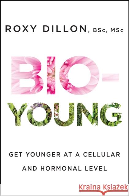 Bio-Young: Get Younger at a Cellular and Hormonal Level Roxy Dillon 9781476796840 Atria Books - książka