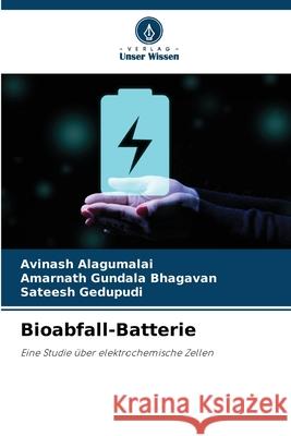 Bioabfall-Batterie Alagumalai, Avinash, Gundala Bhagavan, Amarnath, Gedupudi, Sateesh 9786202472906 Verlag Unser Wissen - książka