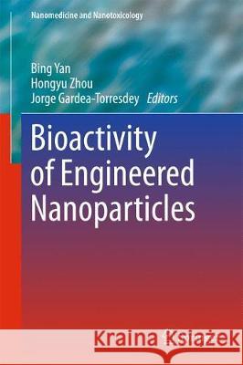 Bioactivity of Engineered Nanoparticles Bing Yan Hongyu Zhou Jorge Gardea-Torresdey 9789811058639 Springer - książka