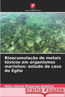 Bioacumulação de metais tóxicos em organismos marinhos: estudo de caso do Egito Abdallah, Maha Ahmed Mohamed 9786208868833 Edições Nosso Conhecimento - książka