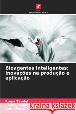 Bioagentes inteligentes: Inova??es na produ??o e aplica??o Roma Tandel Sunil Chaudhari Rutul Patel 9786209359965 Edicoes Nosso Conhecimento - książka