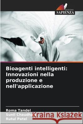 Bioagenti intelligenti: Innovazioni nella produzione e nell'applicazione Roma Tandel Sunil Chaudhari Rutul Patel 9786209365089 Edizioni Sapienza - książka