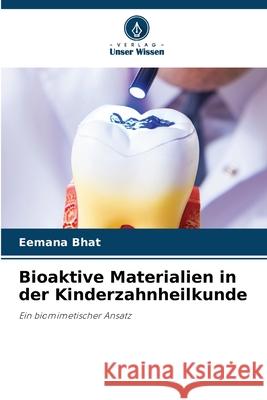 Bioaktive Materialien in der Kinderzahnheilkunde Eemana Bhat 9786209374173 Verlag Unser Wissen - książka