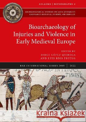 Bioarchaeology of Injuries and Violence in Early Medieval Europe Jorge Lopez Quiroga, Luis Ríos Frutos 9781407359939 BAR Publishing - książka