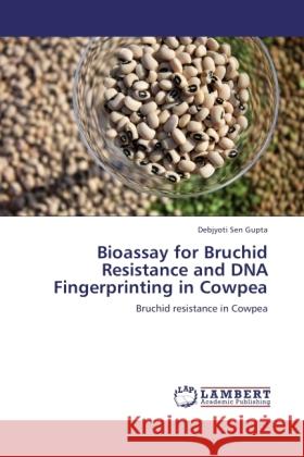 Bioassay for Bruchid Resistance and DNA Fingerprinting in Cowpea : Bruchid resistance in Cowpea Sen Gupta, Debjyoti 9783846542675 LAP Lambert Academic Publishing - książka