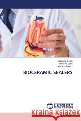 BIOCERAMIC SEALERS Desai, Jayendra, Kubde, Rajesh, SHENOI, PRATIMA 9786208456511 LAP Lambert Academic Publishing - książka