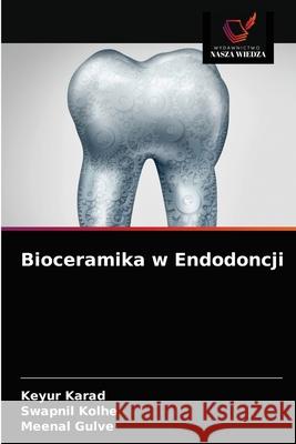 Bioceramika w Endodoncji Keyur Karad, Swapnil Kolhe, Meenal Gulve 9786203165876 Wydawnictwo Nasza Wiedza - książka