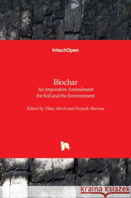 Biochar: An Imperative Amendment for Soil and the Environment Vikas Abrol Peeyush Sharma 9781838819873 Intechopen - książka