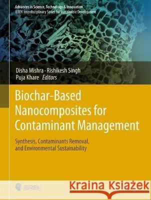 Biochar-Based Nanocomposites for Contaminant Management: Synthesis, Contaminants Removal, and Environmental Sustainability Disha Mishra Rishikesh Singh Puja Khare 9783031288722 Springer - książka