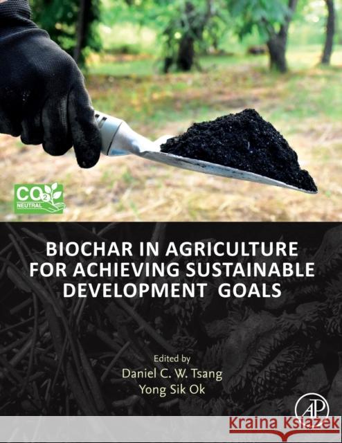 Biochar in Agriculture for Achieving Sustainable Development Goals Daniel C. W. Tsang Yong Sik Ok 9780323853439 Academic Press - książka