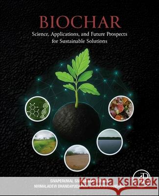 Biochar: Science, Applications, and Future Prospects for Sustainable Solutions Sivaperumal Sivaramakrishnan Nirmaladevi Dhanday Shrinithivihahshini 9780443437946 Academic Press - książka