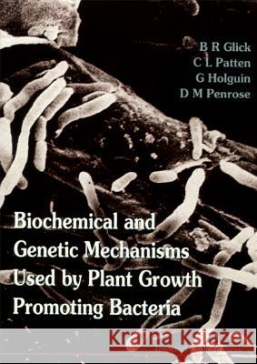 Biochemical and Genetic Mechanisms Used by Plant Growth Promoting Bacteria Glick, Bernard R. 9781860941528 World Scientific Publishing Company - książka