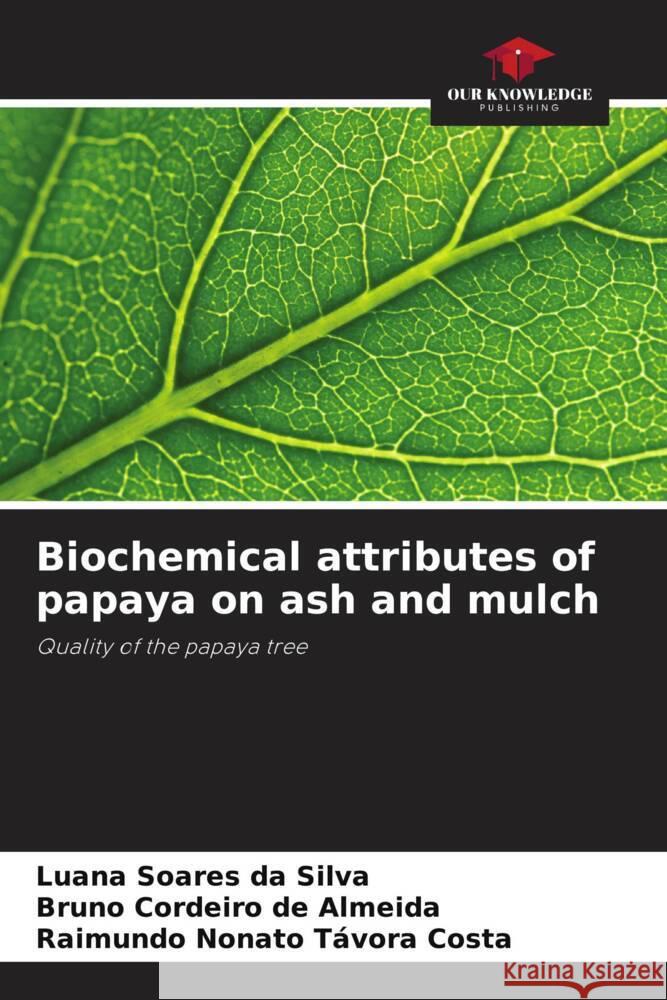 Biochemical attributes of papaya on ash and mulch Soares da Silva, Luana, Cordeiro de Almeida, Bruno, Távora Costa, Raimundo Nonato 9786208588465 Our Knowledge Publishing - książka