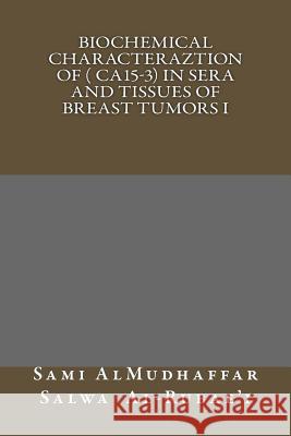 Biochemical characteraztion of ( CA15-3) in Sera and Tissues of Breast Tumors I: Tumor Markers Studies Al-Rubaei, Salwa Hameed 9781511580229 Createspace - książka