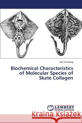 Biochemical Characteristics of Molecular Species of Skate Collagen Hwang Jae-Ho 9783659591709 LAP Lambert Academic Publishing - książka