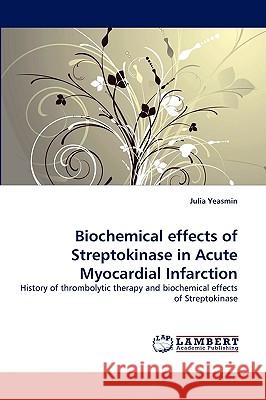 Biochemical effects of Streptokinase in Acute Myocardial Infarction Julia Yeasmin 9783838386201 LAP Lambert Academic Publishing - książka